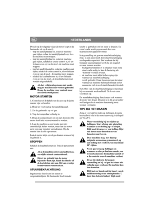 Page 12
NEDERLANDSNL
Doe dit op de volgende wijze (de motor loopt en de 
bestuurder zit op de stoel): 
- trap het aandrijfpedaal in, zodat de machine gaat rijden en laat het aandrijfpedaal weer los - 
de machine moet stoppen. 
- trap het aandrijfpedaal in, zodat de machine  gaat rijden, schakel de cruise control in, til uw 
lichaam even op van de stoel - de machine moet 
stoppen.
- trap het aandrijfpedaal in, zodat de machine gaat  rijden, schakel de cruise control in, til uw lichaam 
even op van de stoel - de...