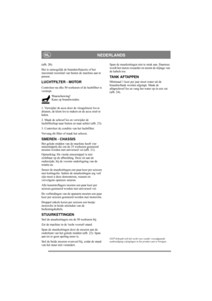 Page 14
NEDERLANDSNL
(afb. 20).
Het is onmogelijk de brandstofinjectie of het 
maximale toerental van buiten de machine aan te 
passen.
LUCHTFILTER - MOTOR
Controleer na elke 50 werkuren of de luchtfilter is 
verstopt.
Waarschuwing!
Kans op brandwonden. 
1. Verwijder de accu door de vleugelmoer los te 
draaien, de klem los te maken en de accu eruit te 
halen.
2. Maak de schroef  los en verwijder de 
luchtfilterkap naar buiten en naar achter (afb. 23).
3. Controleer de conditie van het luchtfilter.
Vervang dit...