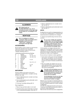 Page 6
NEDERLANDSNL
ALGEMEEN
Dit symbool geeft een 
WAARSCHUWING weer. Als de 
instructies niet juist worden opgevolgd, 
kan dit leiden tot verwondingen en/of 
schade.
MONTAGE
Om verwondingen en schade te 
voorkomen, dient u de machine niet te 
gebruiken voordat alle onder 
MONTAGE aangegeven 
maatregelen zijn opgevolgd.
ACCESSOIRES
Bij de machine wordt een plastic tas geleverd met 
daarin alle onderdelen die vóór gebruik 
gemonteerd moeten worden. De tas bevat de 
volgende onderdelen (afb. 5):...