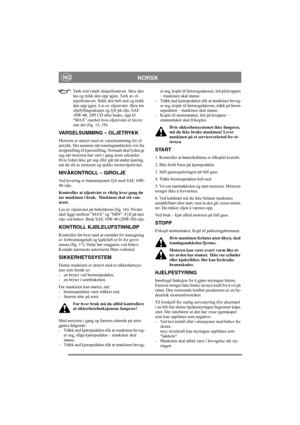 Page 11
NORSKNO
Tørk rent rundt oljepeilestaven. Skru den 
løs og trekk den opp igjen. Tørk av ol-
jepeilestaven. Stikk den helt ned og trekk 
den opp igjen. Les av oljenivået. Skru løs 
oljefyllingsskruen og fyll på olje, SAE 
10W-40, API CD eller bedre, opp til 
“MAX”-merket hvis oljenivået er lavere 
enn det (fig. 15, 19).
VARSELSUMMING – OLJETRYKK
Motoren er utstyrt med en varselsumming for ol-
jetrykk. Det summer når  tenningsnøkkelen vris fra 
stoppstilling til kjør estilling. Normalt skal lyden gi 
seg...