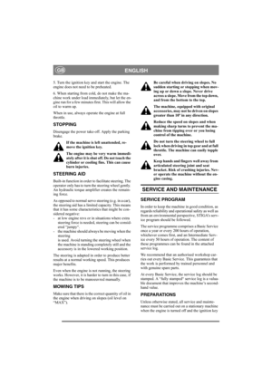 Page 12
ENGLISHGB
5. Turn the ignition key and start the engine. The 
engine does not need to be preheated. 
6. When starting from cold, do not make the ma-
chine work under load immediately, but let the en-
gine run for a few minutes first. This will allow the 
oil to warm up. 
When in use, always operate the engine at full 
throttle.
STOPPING
Disengage the power take-off. Apply the parking 
brake. 
If the machine is left unattended, re-
move the ignition key.
The engine may be very warm immedi-
ately after it...