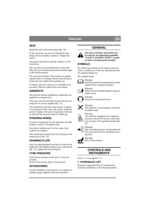 Page 7
ENGLISHGB
SEAT
Install the seat on the seat bracket (fig. 10).
In the rear holes, the screws H should be used 
along with the shoulder washers G. Tighten the 
screws.
Then place the knobs I with the washers J in the 
front holes. 
The seat can be moved backwards or forwards. 
Place the seat in the desired position and then tight-
en the knobs properly.
The seat can be folded. If the machine is parked 
outside when it is raining, fold the seat forward to 
protect the seat cushion from getting wet.
A...