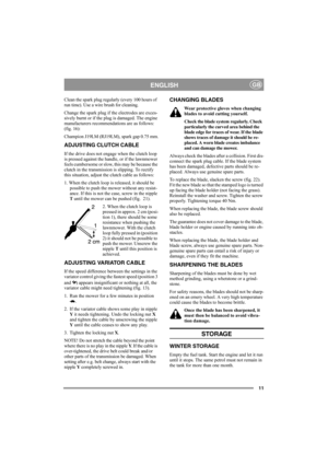 Page 1111
ENGLISHGB
Clean the spark plug regularly (every 100 hours of 
run time). Use a wire brush for cleaning.
Change the spark plug if the electrodes are exces-
sively burnt or if the plug is damaged. The engine 
manufacturers recommendations are as follows: 
(fig. 16):
Champion J19LM (RJ19LM), spark gap 0.75 mm.
ADJUSTING CLUTCH CABLE
If the drive does not engage when the clutch loop 
is pressed against the handle, or if the lawnmower 
feels cumbersome or slow, this may be because the 
clutch in the...