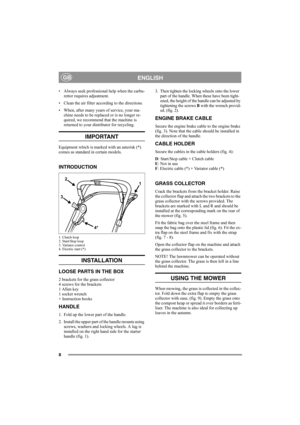 Page 88
ENGLISHGB
• Always seek professional help when the carbu-
rettor requires adjustment.
• Clean the air filter according to the directions.
• When, after many years of service, your ma-
chine needs to be replaced or is no longer re-
quired, we recommend that the machine is 
returned to your distributor for recycling.
IMPORTANT
Equipment which is marked with an asterisk (*) 
comes as standard in certain models.
INTRODUCTION
1. Clutch loop
2. Start/Stop loop
3. Variator control
4. Electric start (*)...