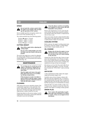 Page 1010
ENGLISHGB
SPEED
Do not touch the variator control when 
the engine is not running. This can dam-
age the operation of the variator.
Set to a suitable speed by moving the variator con-
trol to one of the 4 positions (fig. 13).
The various positions have the following speeds:
Position  :approx. 2.8 km/h
Position 2:  approx. 3.1 km/h
Position 3:  approx. 3.6 km/h
Position  : approx. 4.5 km/h
CUTTING HEIGHT
Shut off the engine before adjusting the 
cutting height.
Do not set the cutting height so low that...