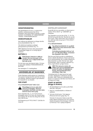 Page 1313
DANSKDK
VARIATORHÅNDTAG 
Når plæneklipperen leveres, er variatorwiren 
indstillet, så transmissionen ikke bliver 
beskadiget. Wiren skal muligvis spændes, se under 
rubrikken “JUSTERING AV VARIATORWIRE” 
i afsnittet “VEDLIGEHOLDELSE”.
GRÆSOPSAMLER
Sæt stofposen på stålrammen og fastgør derefter 
posen på plastdækslet (fig. 11).
Åbn dækslet på maskinen og fastgør 
græsopsamleren på holderne (fig. 12).
OBS! Maskinen kan køres uden græsopsamler. 
Græsafklippet lægges så i en streng bagved 
maskinen....