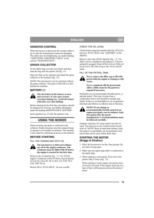 Page 1919
ENGLISHGB
VARIATOR CONTROL
When the mower is delivered, the variator cable is 
set so that the transmission cannot be damaged. 
The cable may need tightening, see under heading 
“ADJUSTING VARIATOR CABLE“ in the 
section “MAINTENANCE“.
GRASS COLLECTOR
Fit the fabric bag over the steel frame and then 
snap the bag onto the plastic lid (fig. 11).
Open the flap on the machine and attach the grass 
collector to the brackets (fig. 12).
NOTE! The lawnmower can be operated without 
the grass collector. The...