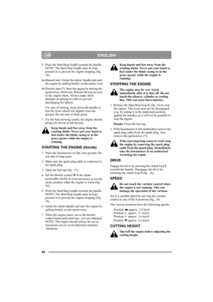 Page 2020
ENGLISHGB
5. Press the Start/Stop loopG towards the handle. 
NOTE! The Start/Stop loopG must be kept 
pressed in to prevent the engine stopping (fig.  
16).
6a Manual start: Grasp the starter handle and start 
the engine by pulling briskly on the starter cord.
6b Electric start (*): Start the engine by turning the 
ignition key clockwise. Release the key as soon 
as the engine starts. Always make short 
attempts at starting in order to prevent 
discharging the battery.
For ease of starting, press down...