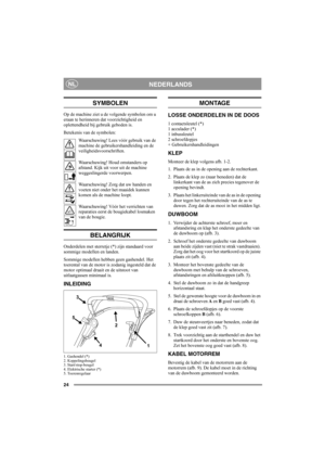 Page 2424
NEDERLANDSNL
SYMBOLEN
Op de machine ziet u de volgende symbolen om u 
eraan te herinneren dat voorzichtigheid en 
oplettendheid bij gebruik geboden is. 
Betekenis van de symbolen:
Waarschuwing! Lees vóór gebruik van de 
machine de gebruikershandleiding en de 
veiligheidsvoorschriften.
Waarschuwing! Houd omstanders op 
afstand. Kijk uit voor uit de machine 
weggeslingerde voorwerpen.
Waarschuwing! Zorg dat uw handen en 
voeten niet onder het maaidek kunnen 
komen als de machine loopt.
Waarschuwing!...