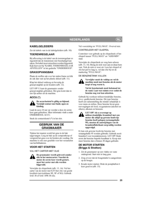 Page 2525
NEDERLANDSNL
KABELGELEIDERS
Zet de kabels vast in de kabelgeleiders (afb. 10):
TOERENREGELAAR
Bij aflevering is de kabel van de toerenregelaar zo 
ingesteld dat de transmissie niet beschadigd kan 
raken. De kabel moet misschien worden bijgesteld. 
Kijk hiervoor bij KABEL TOERENREGELAAR 
AFSTELLEN in het gedeelte ONDERHOUD.
GRASOPVANGBAK
Plaats de stoffen zak over het stalen frame en klik 
de zak dan vast op het plastic deksel (afb. 11).
Klap het deksel omhoog en bevestig de 
grasopvangbak op de...