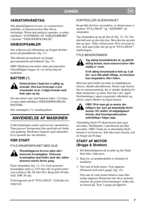 Page 77
DANSKDK
VARIATORHÅNDTAG
Når plæneklipperen leveres, er variatorwiren
indstillet, så transmissionen ikke bliver
beskadiget. Wiren skal muligvis spændes, se under
rubrikken “JUSTERING AV VARIATORWIRE”
i afsnittet “VEDLIGEHOLDELSE”.
GRÆSOPSAMLER
Sæt stofposen på stålrammen og fastgør derefter
posen på plastdækslet (fig. 11).
Åbn dækslet på maskinen og fastgør
græsopsamleren på holderne (fig. 12).
OBS! Maskinen kan køres uden græsopsamler.
Græsafklippet lægges så i en streng bagved
maskinen.
BATTERI (*)...