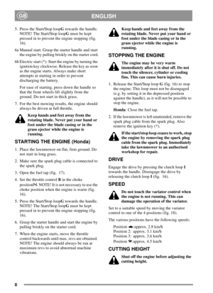 Page 88
ENGLISHGB
5. Press the Start/Stop loopGtowards the handle.
NOTE! The Start/Stop loopGmust be kept
pressed in to prevent the engine stopping (fig.
16).
6a Manual start: Grasp the starter handle and start
the engine by pulling briskly on the starter cord.
6b Electric start (*): Start the engine by turning the
ignition key clockwise. Release the key as soon
as the engine starts. Always make short
attempts at starting in order to prevent
discharging the battery.
For ease of starting, press down the handle...