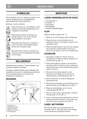 Page 66
NEDERLANDSNL
SYMBOLEN
Op de machine ziet u de volgende symbolen om u
eraan te herinneren dat voorzichtigheid en
oplettendheid bij gebruik geboden is.
Betekenis van de symbolen:
Waarschuwing! Lees vóór gebruik van de
machine de gebruikershandleiding en de
veiligheidsvoorschriften.
Waarschuwing! Houd omstanders op
afstand. Kijk uit voor uit de machine
weggeslingerde voorwerpen.
Waarschuwing! Zorg dat uw handen en
voeten niet onder het maaidek kunnen
komen als de machine loopt.
Waarschuwing! Vóór het...