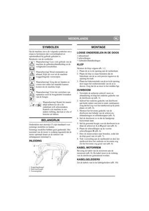 Page 5
NEDERLANDSNL
SYMBOLEN
Op de machine ziet u de volgende symbolen om u 
eraan te herinneren dat voorzichtigheid en 
oplettendheid bij gebruik geboden is. 
Betekenis van de symbolen:Waarschuwing! Lees vóór gebruik van de 
machine de gebruikershandleiding en de 
veiligheidsvoorschriften.
Waarschuwing! Houd omstanders op 
afstand. Kijk uit  voor uit de machine 
weggeslingerde voorwerpen.
Waarschuwing! Zorg dat uw handen en 
voeten niet onder het maaidek kunnen 
komen als de machine loopt.
Waarschuwing! Vóór...
