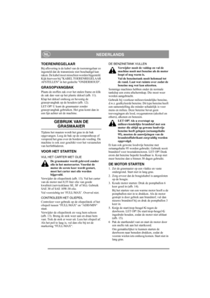 Page 6
NEDERLANDSNL
TOERENREGELAAR
Bij aflevering is de kabel van de toerenregelaar zo 
ingesteld dat de transmissie niet beschadigd kan 
raken. De kabel moet misschien worden bijgesteld. 
Kijk hiervoor bij KABEL TOERENREGELAAR 
AFSTELLEN in het gedeelte ONDERHOUD.
GRASOPVANGBAK
Plaats de stoffen zak over het stalen frame en klik 
de zak dan vast op het plastic deksel (afb. 11).
Klap het deksel omhoog en bevestig de 
grasopvangbak op de houders (afb. 12).
LET OP! U kunt de grasmaaier zonder 
grasopvangbak...