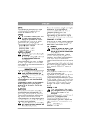 Page 7
ENGLISHGB
DRIVE
Engage the drive by pressing the clutch loop I 
towards the handle. Disengage the drive by 
releasing the clutch loop  I (fig.  15).
SPEED
Do not touch the variator control when 
the engine is not running. This can 
damage the operation of the variator.
Set to a suitable speed by moving the variator 
control to one of the 4 positions (fig. 16).
The various positions have the following speeds: Position  :approx. 2.8 km/h
Position 2:  approx. 3.1 km/h
Position 3:  approx. 3.6 km/h
Position...