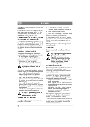 Page 2222
ESPAÑOLES
La máquina debe estar situada sobre un terreno 
bien nivelado.
Compruebe el nivel de aceite del depósito (fig. 16). 
Debe situarse entre las marcas “MAX“ y “MIN“. 
Si fuera necesario, añada más aceite. Para ello, 
utilice aceite SAE 10W-40 (20W-50).
COMPROBACIÓN DE LA ENTRADA 
DE AIRE DE REFRIGERACIÓN
Antes de arrancar la máquina, compruebe que no 
hay suciedad en la zona por donde entra el aire de 
combustión y el aire de refrigeración (fig. 17). Si 
la hubiera, es necesario limpiar esta...
