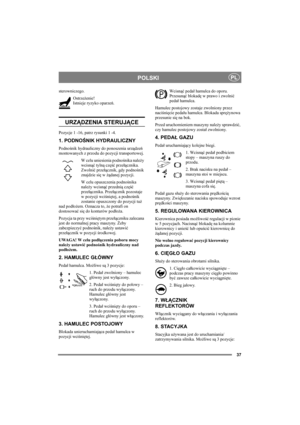 Page 3737
POLSKIPL
sterowniczego.
Ostrzeżenie!
Istnieje ryzyko oparzeń. 
URZĄDZENIA STERUJĄCE
Pozycje 1 -16, patrz rysunki 1 -4.
1. PODNOŚNIK HYDRAULICZNY
Podnośnik hydrauliczny do ponoszenia urządzeń 
montowanych z przodu do pozycji transportowej. 
W celu uniesienia podnośnika należy 
wcisnąć tylną część przełącznika. 
Zwolnić przełącznik, gdy podnośnik 
znajdzie się w żądanej pozycji.
W celu opuszczenia podnośnika 
należy wcisnąć przednią część 
przełącznika. Przełącznik pozostaje 
w pozycji wciśniętej, a...