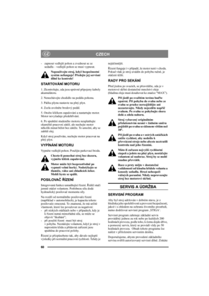 Page 6060
CZECHCZ
- zapnout vedlejší pohon a zvednout se ze 
sedadla – vedlejší pohon se musí vypnout. 
Nepoužívejte stroj, když bezpočnostní 
systém nefunguje! Předejte jej servisní 
dílně ke kontrole! 
STARTOVÁNÍ MOTORU
1. Zkontrolujte, zda jsou správně připojeny kabely 
akumulátoru. 
2. Nenechávejte chodidlo na pedálu pohonu. 
3. Páčku plynu nastavte na plný plyn. 
4. Zcela uvolněte brzdový pedál.
5. Otočte klíčkem zapalování a nastartujte motor. 
Motor nevyžaduje předehřívání. 
6. Po spuštění studeného...