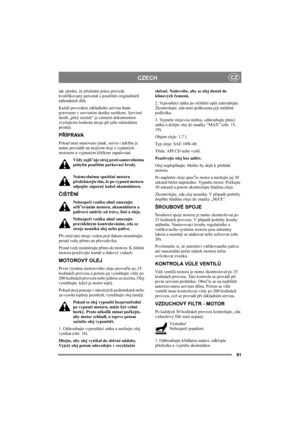 Page 6161
CZECHCZ
tak záruku, že příslušné práce provede 
kvalifikovaný personál s použitím originálních 
náhradních dílů.
Každé provedení základního servisu bude 
potvrzeno v servisním deníku razítkem. Servisní 
deník „plný razítek“ je cenným dokumentem 
zvyšujícím hodnotu stroje při jeho následném 
prodeji.
PŘÍPRAVA
Pokud není stanoveno jinak, servis i údržbu je 
nutno provádět na stojícím stoji s vypnutým 
motorem a vyjmutým klíčkem zapalování. 
Vždy zajiš″uje stroj proti samovolnému 
pohybu použitím...