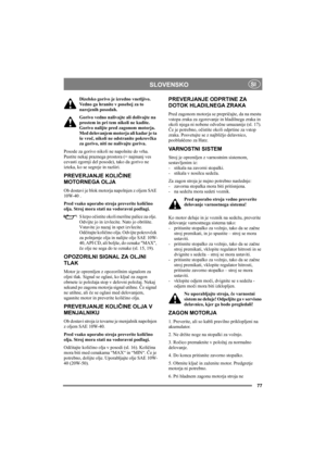 Page 7777
SLOVENSKOSI
Dizelsko gorivo je izredno vnetljivo. 
Vedno ga hranite v posebej za to 
narejenih posodah. 
Gorivo vedno nalivajte ali dolivajte na 
prostem in pri tem nikoli ne kadite. 
Gorivo nalijte pred zagonom motorja. 
Med delovanjem motorja ali kadar je ta 
še vroč, nikoli ne odstranite pokrovčka 
za gorivo, niti ne nalivajte goriva.
Posode za gorivo nikoli ne napolnite do vrha. 
Pustite nekaj praznega prostora (= najmanj ves 
cevasti zgornji del posode), tako da gorivo ne 
izteka, ko se segreje...