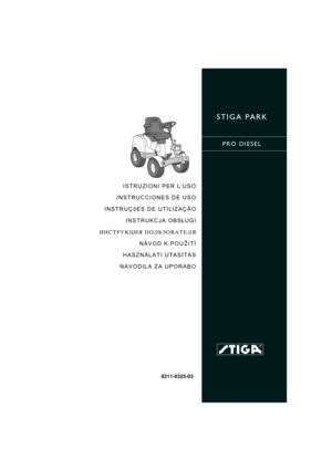 Page 1STIGA PARK
PRO DIESEL
8211-0325-03
ISTRUZIONI PER L’USO
INSTRUCCIONES DE USO
INSTRUÇõES DE UTILIZAÇÃO
INSTRUKCJA OBS£UGI
»HC“P”K÷»ﬂ œOÀ‹«Œ¬¿“EÀﬂ
NÁVOD K POU®ITÍ
HASZNÁLATI UTASÍTÁS
NAVODILA ZA UPORABO 