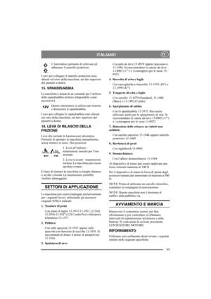 Page 1111
ITALIANOIT
L’interruttore permette di sollevare ed 
abbassare il rastrello posteriore.
I cavi per collegare il rastrello posteriore sono 
ubicati sul retro della macchina, sul lato superiore 
del paraurti a destra.  
15. SPANDISABBIA
La macchina è dotata di un comando per l’utilizzo 
dello spandisabbia elettrico (disponibile come 
accessorio). 
Questo interruttore si utilizza per inserire 
e disinserire lo spandisabbia.
I cavi per collegare lo spandisabbia sono ubicati 
sul retro della macchina, sul...