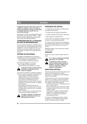 Page 2222
ESPAÑOLES
Compruebe el nivel de aceite cada vez que vaya 
a utilizar la máquina, y antes de ponerla en 
marcha, para asegurarse de que es el adecuado. 
La máquina debe estar situada sobre un 
terreno bien nivelado.
Compruebe el nivel de aceite del depósito (fig. 16). 
Debe situarse entre las marcas “MAX“ y “MIN“. 
Si fuera necesario, añada más aceite. Para ello, 
utilice aceite SAE 10W-40 (20W-50).
COMPROBACIÓN DE LA ENTRADA 
DE AIRE DE REFRIGERACIÓN
Antes de arrancar la máquina, compruebe que no 
hay...