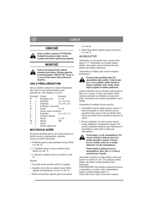 Page 6
CZECHCZ
OBECNĚ
Tento symbol znamená VÝSTRAHU. 
Nedodržení pokyn ů m ůže vést ke 
zran ění osob nebo k poškození majetku.
MONTÁŽ:
Tento stroj nepoužívejte, dokud 
nebudou provedena všechna opat ření 
uvedená kapitole “MONTÁŽ”, byste se 
vyvarovali poran ění nebo poškození 
majetku.
VA K  S  P ŘÍSLUŠENSTVÍM
Stroj se dodává s plastovým vakem obsahujícím 
díly, které je nutno p řed použitím stroje 
nainstalovat. Vak obsahuje (viz obr.):
Položka Č.Ur čení Rozm ěry
D 1 Rozpínací  čep 6 x 36
E 1 Podložka 16 x...