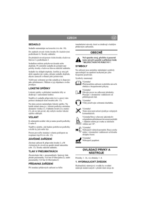 Page 7
CZECHCZ
SEDADLO
Sedadlo nainstalujte na konzolu (viz obr. 10).
Do zadních otvorů vložte šrouby H s kuželovými 
podložkami G. Šrouby utáhn ěte.
Do p ředních otvor ů potom vložte šrouby s kulovou 
hlavou I s podložkami J.  
Sedadlem m ůžete pohybovat dozadu nebo 
dop ředu. Po umíst ění sedadla do požadované 
polohy šrouby s kulovou hlavou náležit ě utáhn ěte.
Sedadlo lze skláp ět dop ředu. Jestliže je stroj p ři 
dešti zaparkován venku, sklopte sedadlo dop ředu, 
abyste zamezili zvlhnutí jeho...