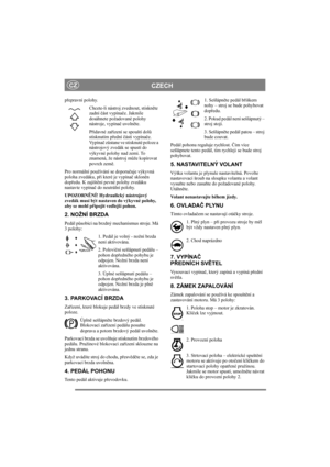 Page 8
CZECHCZ
přepravní polohy. 
Chcete-li nástroj zvednout, stiskn ěte 
zadní  část vypína če. Jakmile 
dosáhnete požadované polohy 
nástroje, vypína č uvoln ěte.
P řídavné za řízení se spouští dol ů 
stisknutím p řední  části vypína če. 
Vy p í n a č z ůstane ve stisknuté poloze a 
nástrojový zvedák se spustí do 
výkyvné polohy nad zemí. To 
znamená, že nástroj m ůže kopírovat 
povrch zem ě.
Pro normální používání se doporu čuje výkyvná 
poloha zvedáku, p ři které je vypína č sklon ěn 
dop ředu. K zajišt...