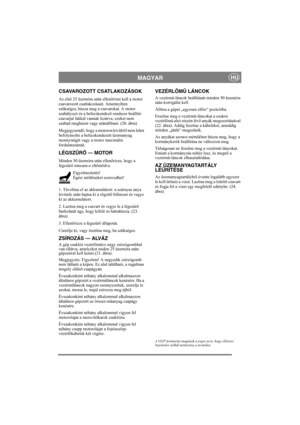Page 14
MAGYARHU
CSAVAROZOTT CSATLAKOZÁSOK
Az elsõ 25 üzemóra után ellenõrizni kell a motor 
csavarozott csatlakozásait. Amennyiben 
szükséges, húzza meg a csavarokat. A motor 
szabályozó és a befecskendezõ rendszer beállító 
csavarjai lakkal vannak lezárva, ezeket nem 
szabad meghúzni vagy utánállítani. (20. ábra)
Megjegyzendõ, hogy a motoron kívülrõl nem lehet 
befolyásolni a befecskendezett üzemanyag 
mennyiségét vagy a motor maximális 
fordulatszámát.
LÉGSZÛRÕ — MOTOR
Minden 50 üzemóra után ellenõrizze,...