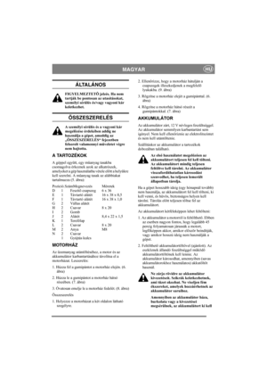 Page 6
MAGYARHU
ÁLTALÁNOS
FIGYELMEZTETÕ jelzés. Ha nem 
tartják be pontosan az utasításokat, 
személyi sérülés és/vagy vagyoni kár 
keletkezhet.
ÖSSZESZERELÉS
A személyi sérülés és a vagyoni kár 
megelõzése érdekében addig ne 
használja a gépet, ameddig az 
„ÖSSZESZERELÉS“ fejezetben 
felsorolt valamennyi mûveletet végre 
nem hajtotta.
A TARTOZÉKOK
A géppel együtt, egy mûanyag tasakba 
csomagolva érkeznek azok az alkatrészek, 
amelyeket a gép használatba vétele elõtt a helyükre 
kell szerelni. A mûanyag tasak...