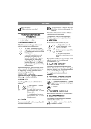 Page 8
MAGYARHU
Figyelmeztetés!
Égési sérüléseket szenvedhet! 
VEZÉRLÕSZERVEK ÉS 
MÛSZEREK
1 – 16. tétel, lásd az 1 – 4. ábrát
1. HIDRAULIKUS EMELÕ
Hidraulikus eszközemelõ a gép elejére szerelt 
eszközök szállítási pozícióba emelésére  Az eszköz felemeléséhez nyomja 
meg a kapcsoló hátsó részét. Engedje 
el a kapcsolót, amit az eszköz elérte a 
kívánt pozíciót.
A tartozék leengedéséhez nyomja 
meg a kapcsoló elülsõ részét. A 
kapcsoló elengedés után a legutolsó 
állásban marad, az eszközemelõ 
pedig addig...