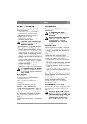 Page 12
ITALIANOIT
SISTEMA DI SICUREZZA
Questa macchina è dotata di un sistema di 
sicurezza costituito da: 
- un interruttore vicino al pedale del freno 
- un interruttore sul supporto del sedile
Per accendere la macchina devono essere 
soddisfatti i seguenti requisiti: 
- pedale del freno premuto 
- conducente seduto sul sedile. 
Controllare sempre il funzionamento 
del sistema di sicurezza prima di 
utilizzare la macchina!
Con il motore acceso e il conducente seduto sul 
sedile, eseguire i cont rolli nel...