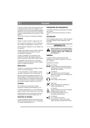 Page 7
ITALIANOIT
Collocare la batteria nella corretta posizione sotto 
il contenitore motore (fig. 25) e collegare i cavi. 
Assicurarsi che i cavi non siano piegati o incastrati.
NOTA! Per evitare danni al motore e alla batteria, 
collegare sempre per primo  il cavo positivo (+) alla 
batteria.
Non avviare il motore con la batteria scollegata.
SEDILE
Montare il sedile sul re lativo supporto (fig. 10).
Nei fori posteriori utilizzare le viti H unitamente 
alle rondelle con spallamento G. Serrare le viti....