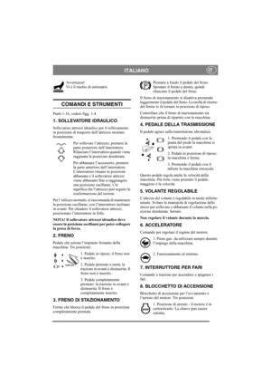 Page 8
ITALIANOIT
Avvertenza!
Vi è il rischio di ustionarsi. 
COMANDI E STRUMENTI
Punti 1-16, vedere figg. 1-4.
1. SOLLEVATORE IDRAULICO
Sollevatore attrezzi idraulico per il sollevamento 
in posizione di trasporto dell’attrezzo montato 
frontalmente. Per sollevare l’attrezzo, premere la 
parte posteriore dell’interruttore. 
Rilasciare l’interruttore quando viene 
raggiunta la posizione desiderata.
Per abbassare l’accessorio, premere 
la parte anteriore dell’interruttore. 
L’interruttore rimane in posizione...