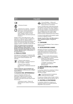 Page 9
ITALIANOIT
2. Posizione di marcia
3. Posizione di avviamento – il motorino 
elettrico di avviamento parte quando si 
gira la chiave verso la posizione di 
avviamento, che è dotata di molla di 
ritorno. Quando il motore è in moto, 
rilasciare la chiave, che torna in posizione 
di marcia 2.
Quando la chiave passa dalla posizione 1 alla 
posizione 2, si attiva un cicalino di segnalazione 
della pressione dell’oli o. Questo cicalino si 
disattiva dopo alcuni secondi  di funzionamento del 
motore. Se il...