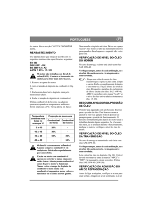 Page 11
PORTUGUESEPT
do motor. Ver na secção CAPOTA DO MOTOR 
acima.
REABASTECIMENTO
Use apenas diesel que esteja de acordo com os 
requisitos mínimos das especificações seguintes:
EN 590
DIN 51601 - DK
BS 2869 A1 / A2
ASTM D 975 - 1D / 2DO motor não trabalha com diesel de 
colza (RME). Contacte o fornecedor do 
motor para obter mais informações.
1. Remova a capota do motor.
2. Abra o tampão do depósito de combustível (fig. 
14)
3. Encha com diesel até o depósito estar pelo 
menos meio cheio.
4. Feche o tampão...