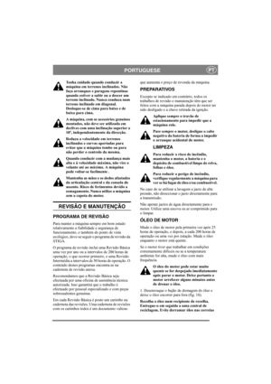 Page 13
PORTUGUESEPT
Tenha cuidado quando conduzir a 
máquina em terrenos inclinados. Não 
faça arranques e paragens repentinas 
quando estiver a subir ou a descer um 
terreno inclinado. Nunca conduza num 
terreno inclinado em diagonal. 
Desloque-se de cima para baixo e de 
baixo para cima. 
A máquina, com os acessórios genuínos 
montados, não deve ser utilizada em 
declives com uma inclinação superior a 
10º, independentemente da direcção.
Reduza a velocidade em terrenos 
inclinados e curvas apertadas para...