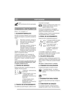 Page 8
PORTUGUESEPT
Av i s o !
Risco de ferimentos devido a queimadura. 
COMANDOS E INSTRUMENTOS
Pontos 1 -16, ver figuras 1 -4.
1. ELEVADOR HIDRÁULICO
Elevador de utensílios hidráulico para elevar para 
a posição de transporte os acessórios montados na 
frente. 
Para elevar o acessório, carregue na 
parte traseira do interruptor. Solte o 
interruptor assim que alcançar a 
posição pretendida.
Para baixar o acessório, carregue na 
parte dianteira do interruptor. O 
interruptor mantém-se na posição de 
premido e...
