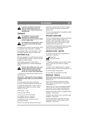 Page 13
SLOVENSKOSI
Preprečite samodejni vžig motorja 
tako, da vedno ugasnete motor in 
odklopite kabel z negativnega pola na 
akumulatorju. 
Č IŠ ČENJE
Da zmanjšate nevarnost požara, 
poskrbite, da v bližini motorja, 
akumulatorja in posode za gorivo nikoli 
ni trave, listja in olja.
Da zmanjšate nevarnost požara, redno 
preverjajte, ali kje izteka olje in/ali 
gorivo. 
Pri pranju stroja z vodo  pod visokim tlakom, nikoli 
ne usmerjajte curka neposredno v menjalnik.
Ne usmerjajte curkov vode neposredno v...