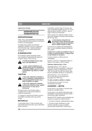 Page 104100
MAGYARHU
vágószerkezet ékszíja. 
SZERVIZELÉS ÉS 
KARBANTARTÁS
SZERVIZPROGRAM
Ahhoz, hogy a gép megbízhatóan, biztonságosan 
és környezetbarát módon üzemeljen, be kell tartani 
a STIGA szervizprogramját.
Javasoljuk, hogy minden szervizmunkát 
engedéllyel rendelkező szervizzel végeztessen. 
Ezzel biztosítja, hogy a munkát szakképzett 
szerelő végezze el, és eredeti alkatrészeket 
használjon.
ELŐKÉSZÜLETEK
Ezzel ellentétes utasítás hiányában minden 
szervizmunkát és karbantartást álló gépen kell...