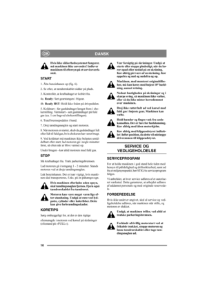 Page 2016
DANSKDK
Hvis ikke sikkerhedssystemet fungerer, 
må maskinen ikke anvendes! Indlever 
maskinen til eftersyn på et serviceværk-
sted. 
START
1. Åbn benzinhanen op (fig. 6).
2. Se efter, at tændrørskablet sidder på plads.
3. Kontrollér, at kraftudtaget er koblet fra. 
4a. Ready: Sæt gearstangen i frigear. 
4b. Ready HST: Hold ikke foden på drivpedalen. 
5. Koldstart - før gashåndtaget længst frem i cho-
kerstilling. Varmstart - sæt gashåndtaget på fuld 
gas (ca. 1 cm bagved chokerstillingen).
6. Træd...