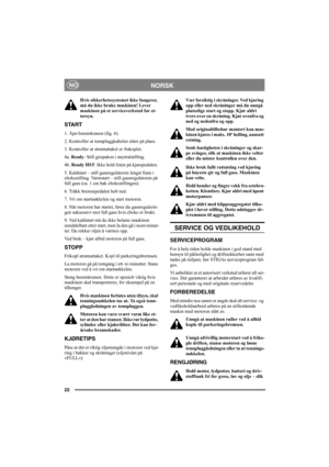 Page 2622
NORSKNO
Hvis sikkerhetssystemet ikke fungerer, 
må du ikke bruke maskinen! Lever 
maskinen på et serviceverksted for et-
tersyn. 
START
1. Åpn bensinkranen (fig. 6).
2. Kontroller at tennpluggkabelen sitter på plass.
3. Kontroller at strømuttaket er frakoplet. 
4a. Ready: Still girspaken i nøytralstilling. 
4b. Ready HST: Ikke hold foten på kjørepedalen. 
5. Kaldstart – still gassregulatoren lengst fram i 
chokestilling. Varmstart – still gassregulatoren på 
full gass (ca. 1 cm bak chokestillingen)....