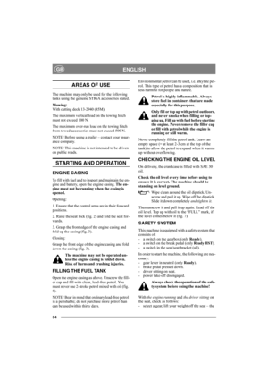 Page 3834
ENGLISHGB
AREAS OF USE
The machine may only be used for the following 
tasks using the genuine STIGA accessories stated.
Mowing: 
With cutting deck 13-2940 (85M). 
The maximum vertical load on the towing hitch 
must not exceed 100 N.
The maximum over-run load on the towing hitch 
from towed accessories must not exceed 500 N.
NOTE! Before using a trailer – contact your insur-
ance company.
NOTE! This machine is not intended to be driven 
on public roads.
STARTING AND OPERATION
ENGINE CASING
To fill...