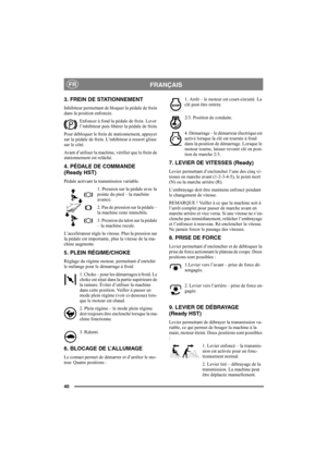 Page 4440
FRANÇAISFR
3. FREIN DE STATIONNEMENT
Inhibiteur permettant de bloquer la pédale de frein 
dans la position enfoncée. 
Enfoncer à fond la pédale de frein. Lever 
l’inhibiteur puis libérer la pédale de frein.
Pour débloquer le frein de stationnement, appuyer 
sur la pédale de frein. L’inhibiteur à ressort glisse 
sur le côté. 
Avant d’utiliser la machine, vérifier que le frein de 
stationnement est relâché. 
4. PÉDALE DE COMMANDE 
(Ready HST)
Pédale activant la transmission variable.
1. Pression sur la...