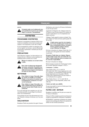 Page 4743
FRANÇAISFR
ouvert.
Ne jamais rouler avec le plateau de cou-
pe en position levée pour ne pas endom-
mager sa courroie s’entraînement. 
ENTRETIEN
PROGRAMME D’ENTRETIEN
Respecter le programme d’entretien STIGA pour 
conserver la machine en bon état de marche, qui 
respecte l’environnement et reste sûre et fiable.
Il est recommandé de confier les entretiens à des 
services agréés. Les travaux y seront effectués par 
du personnel expérimenté n’utilisant que des piè-
ces d’origine.
PRÉCAUTIONS
Sauf...