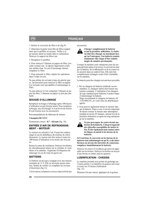 Page 4844
FRANÇAISFR
1. Retirer le couvercle du filtre à air (fig 9). 
2. Démonter la partie amovible du filtre à papier 
ainsi que le préfiltre en mousse. Veiller à ce 
qu’aucune saleté ne tombe dans le carburateur. 
Nettoyer le support du filtre à air.
3. Remplacer le préfiltre.
4. Pour nettoyer l’élément en papier du filtre, pro-
céder comme suit : le tapoter légèrement contre 
une surface lisse. En cas d’encrassage intense, 
remplacer le filtre.
5. Pour remonter le filtre, répéter les opérations 
dans...