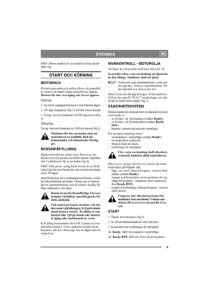 Page 73
SVENSKASE
OBS! Denna maskin är ej avsedd att köras på all-
män väg.
START OCH KÖRNING
MOTORHUV
För att kunna tanka och utföra tillsyn och underhåll 
av motor och batteri måste motorhuven öppnas. 
Motorn får inte vara igång när huven öppnas. 
Öppning:
1. Se till att reglagearmarna är i sina främsta lägen.
2. För upp sitsspärren (fig 2) och fäll sitsen framåt.
3. Ta tag i huvens framkant och fäll upp huven (fig 
3).
Stängning:
Ta tag i huvens framkant och fäll ner huven (fig 3).
Maskinen får inte...